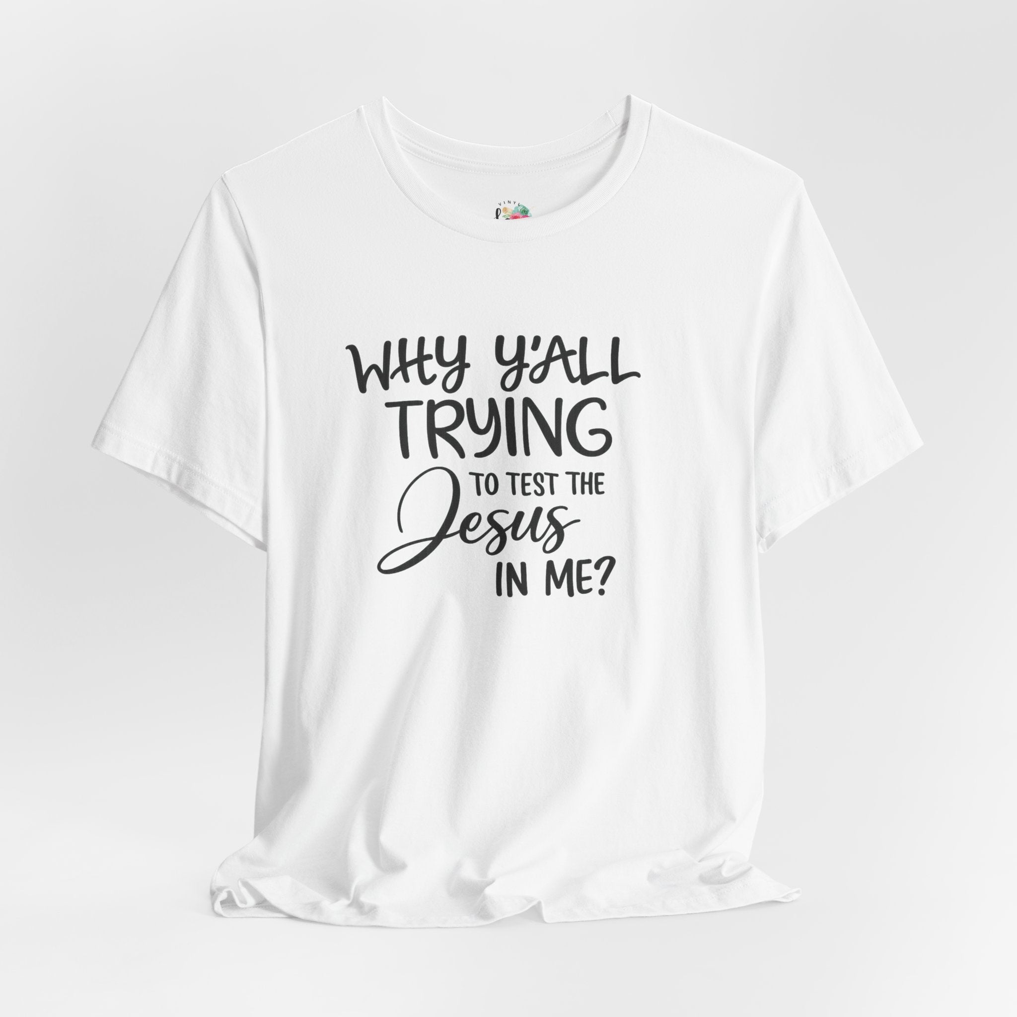 Why Yall Trying to Test the Jesus in Me T-Shirt