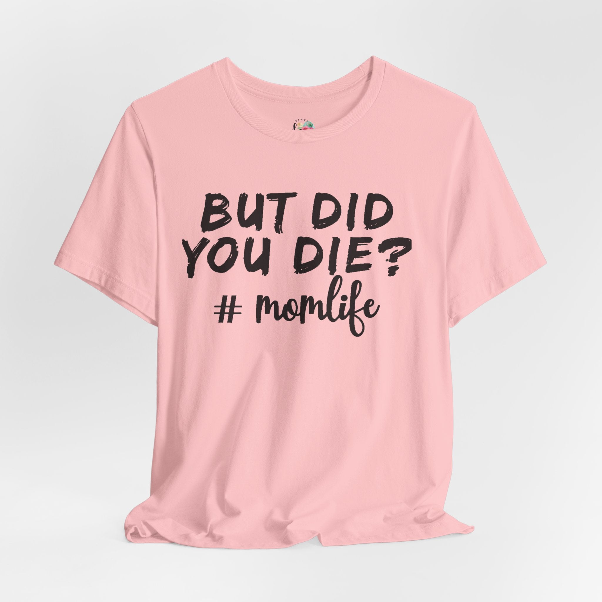 But Did You Die? Mom Life T-Shirt