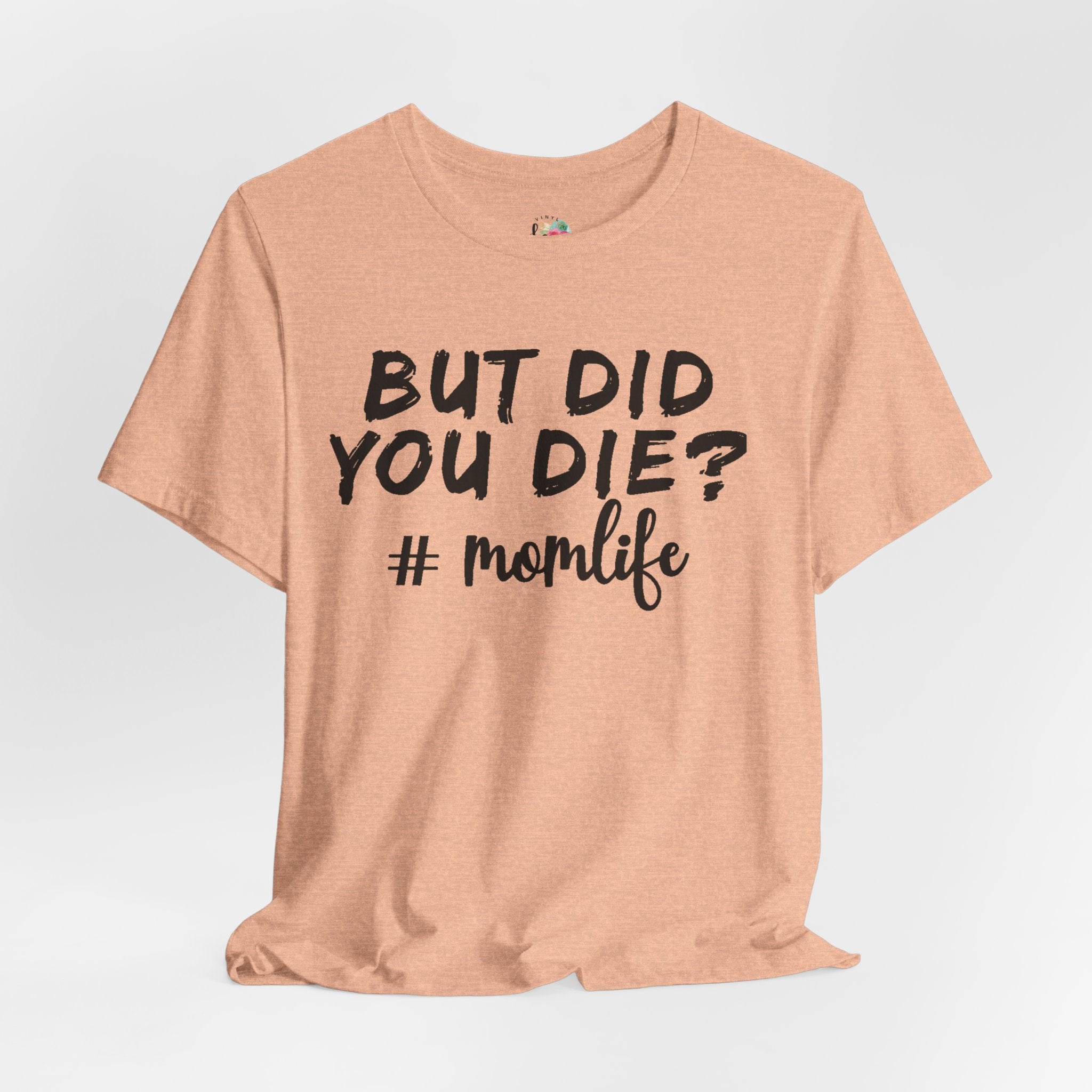 But Did You Die? Mom Life T-Shirt