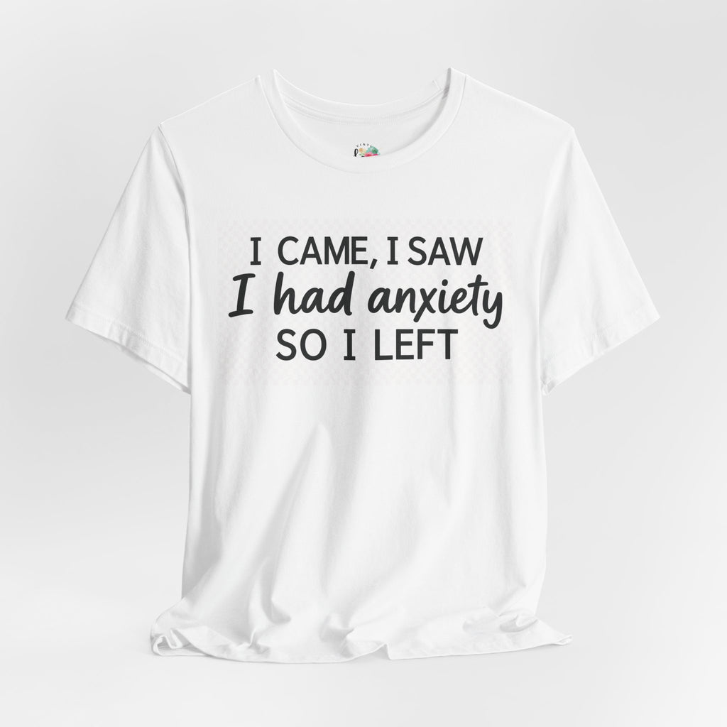 I Came I Saw I Had Anxiety So I Left T-Shirt