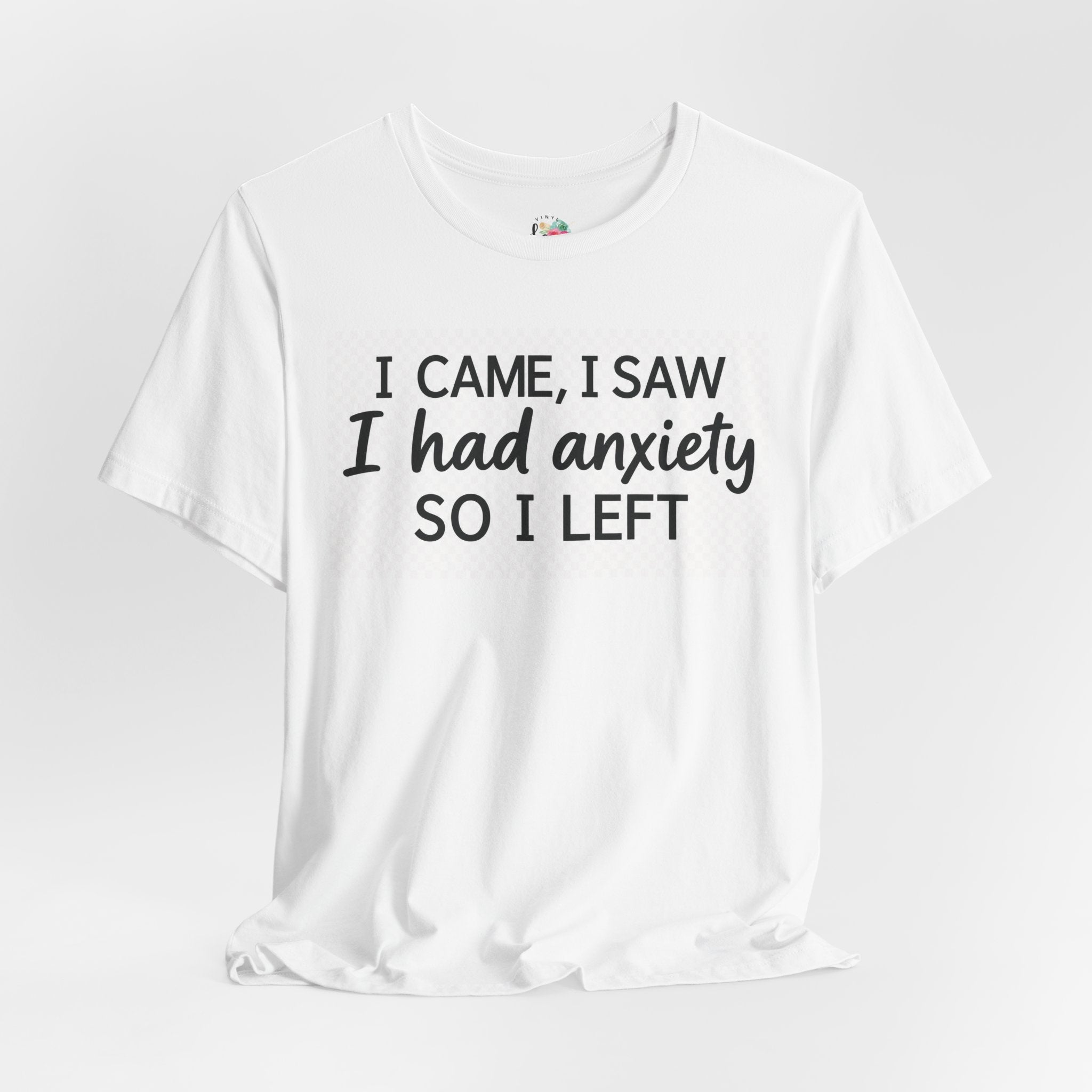 I Came I Saw I Had Anxiety So I Left T-Shirt