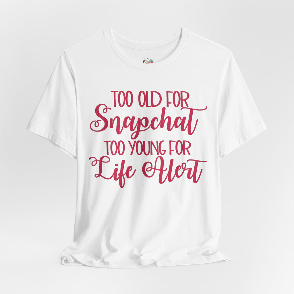 Too Old for Snapchat Too Young for Life Alert T-Shirt