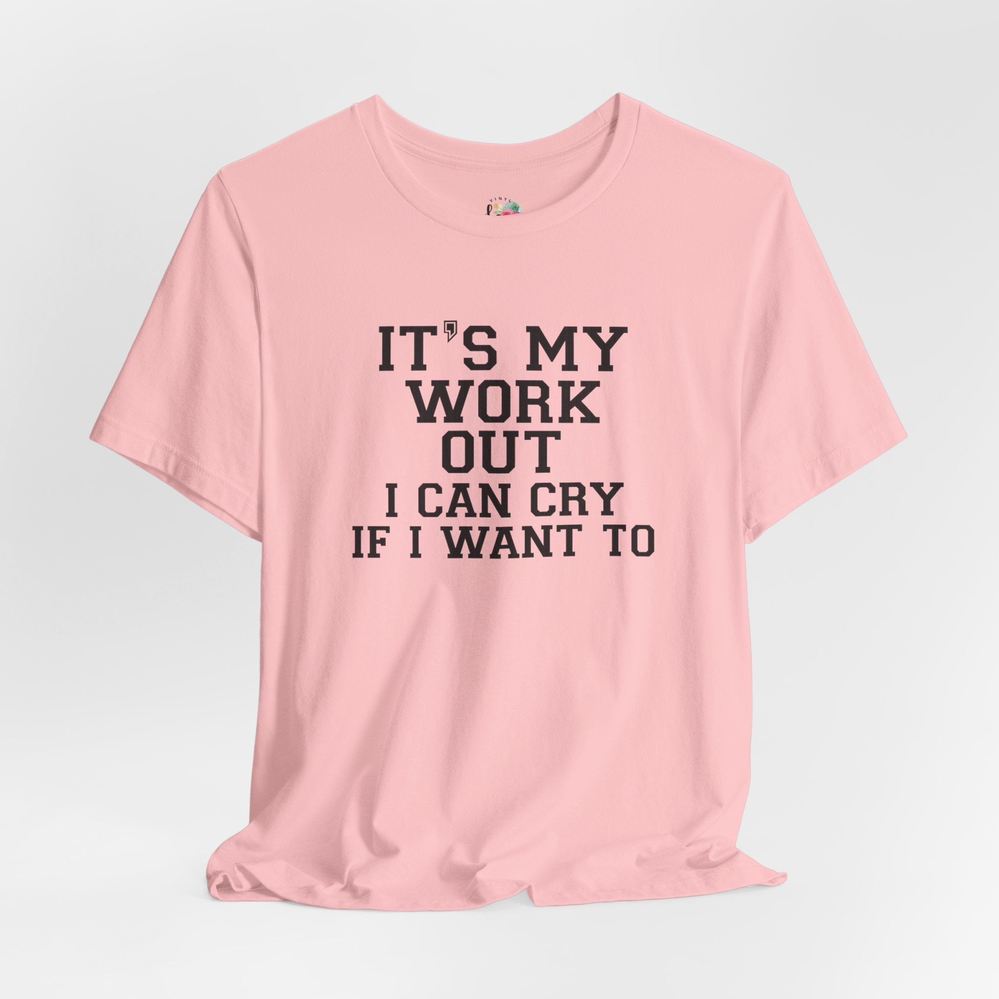 It's My Workout and I Will Cry If I Want To T-Shirt
