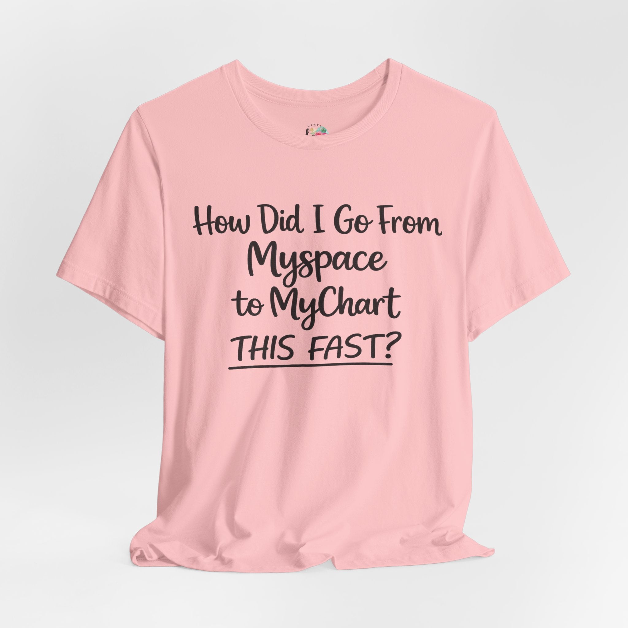 How Did I Go From Myspace to MyChart This Fast? T-Shirt