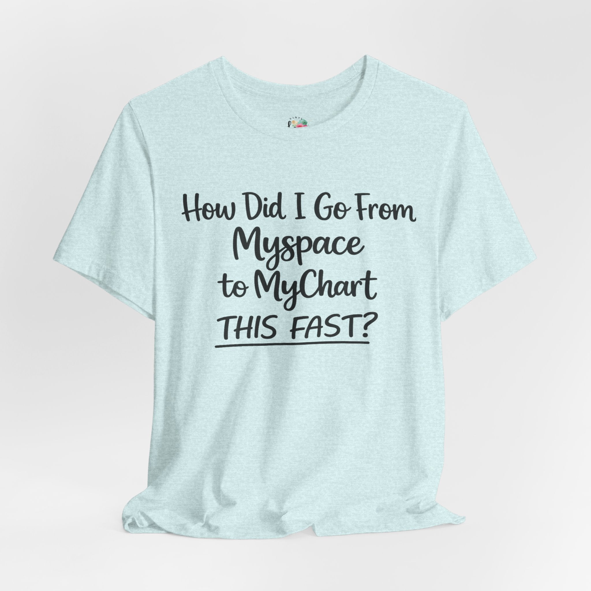 How Did I Go From Myspace to MyChart This Fast? T-Shirt