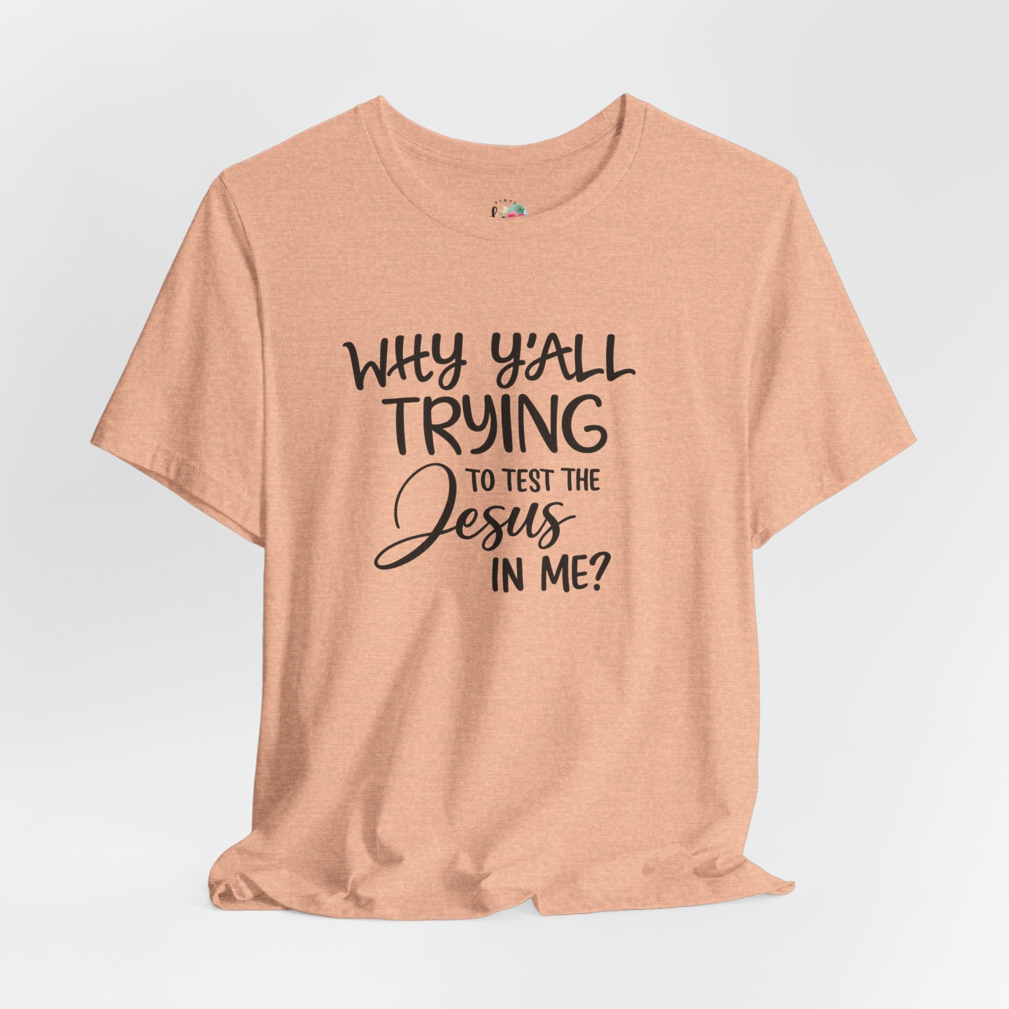 Why Yall Trying to Test the Jesus in Me T-Shirt