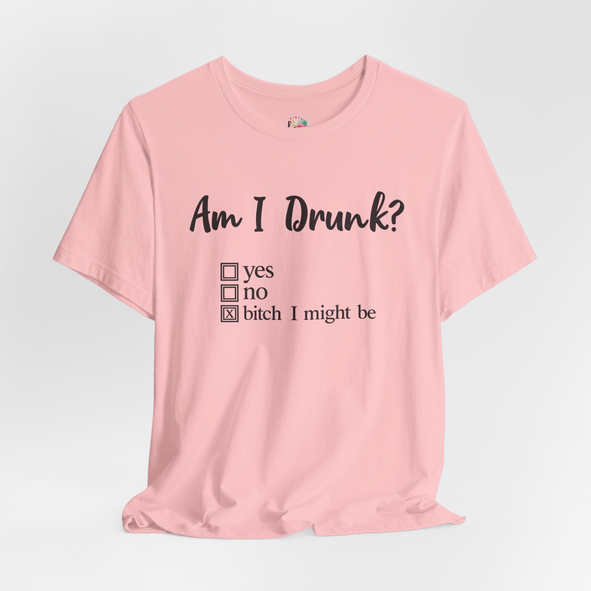 Am I Drunk T-Shirt
