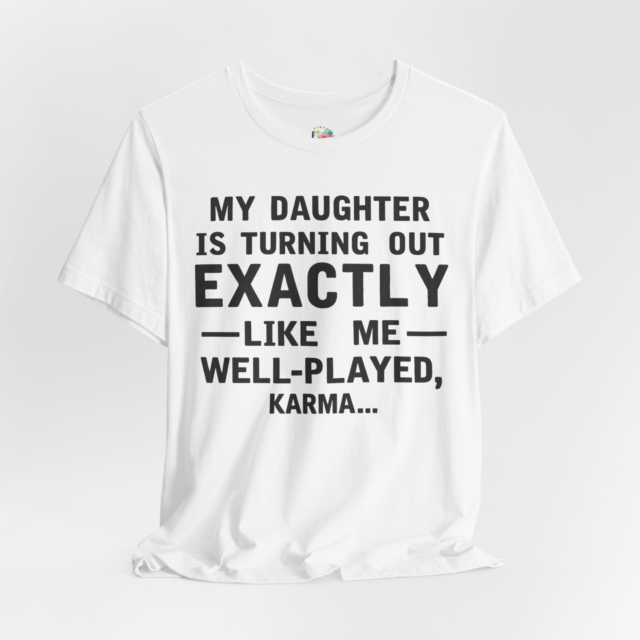 My Daughter Is Turning Out Exactly Like Me — Well‑Played, Karma T-Shirt