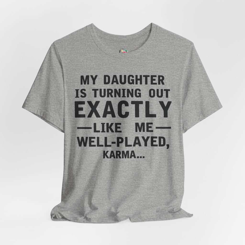 My Daughter Is Turning Out Exactly Like Me — Well‑Played, Karma T-Shirt