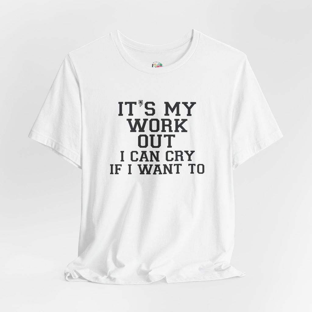 It's My Workout and I Will Cry If I Want To T-Shirt