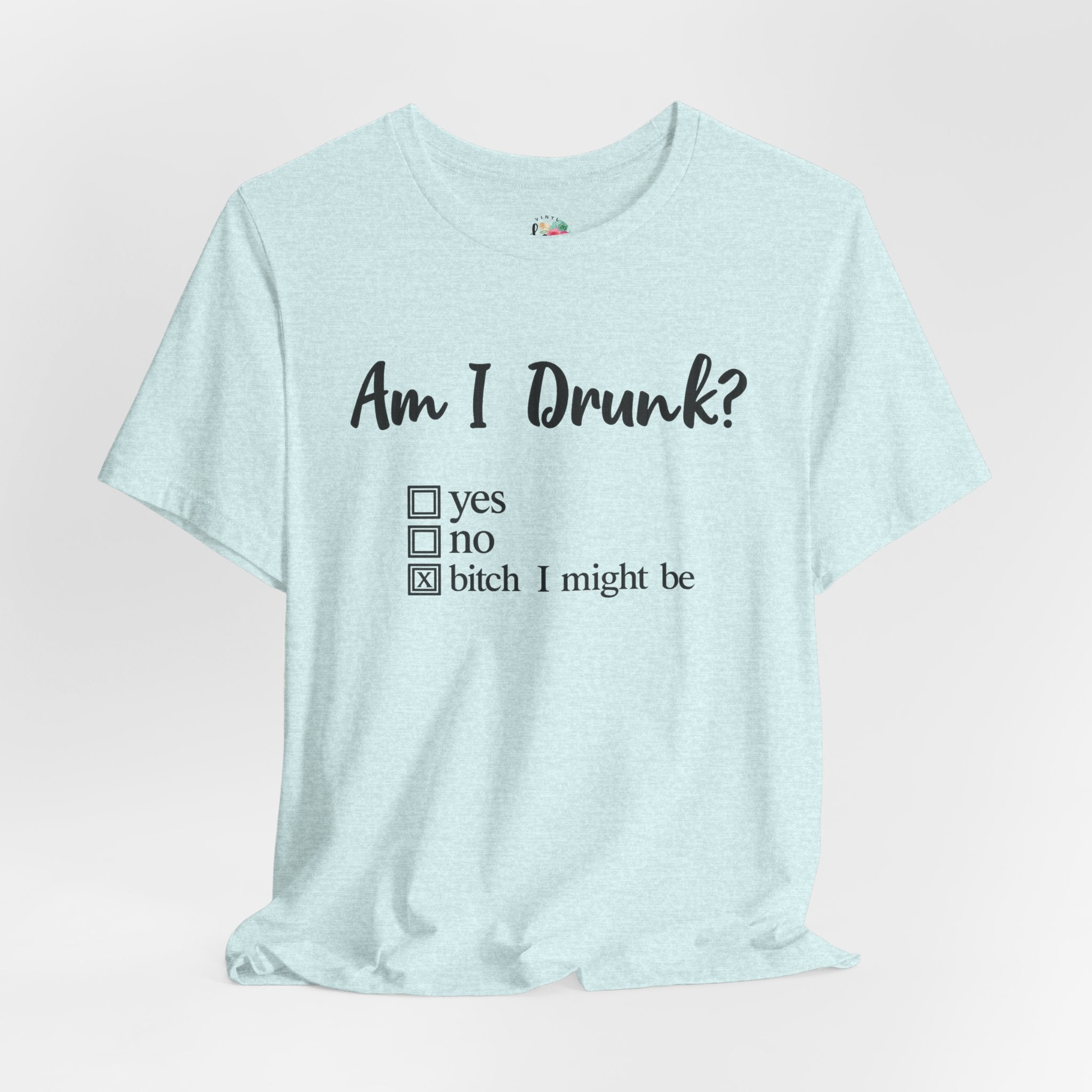 Am I Drunk T-Shirt