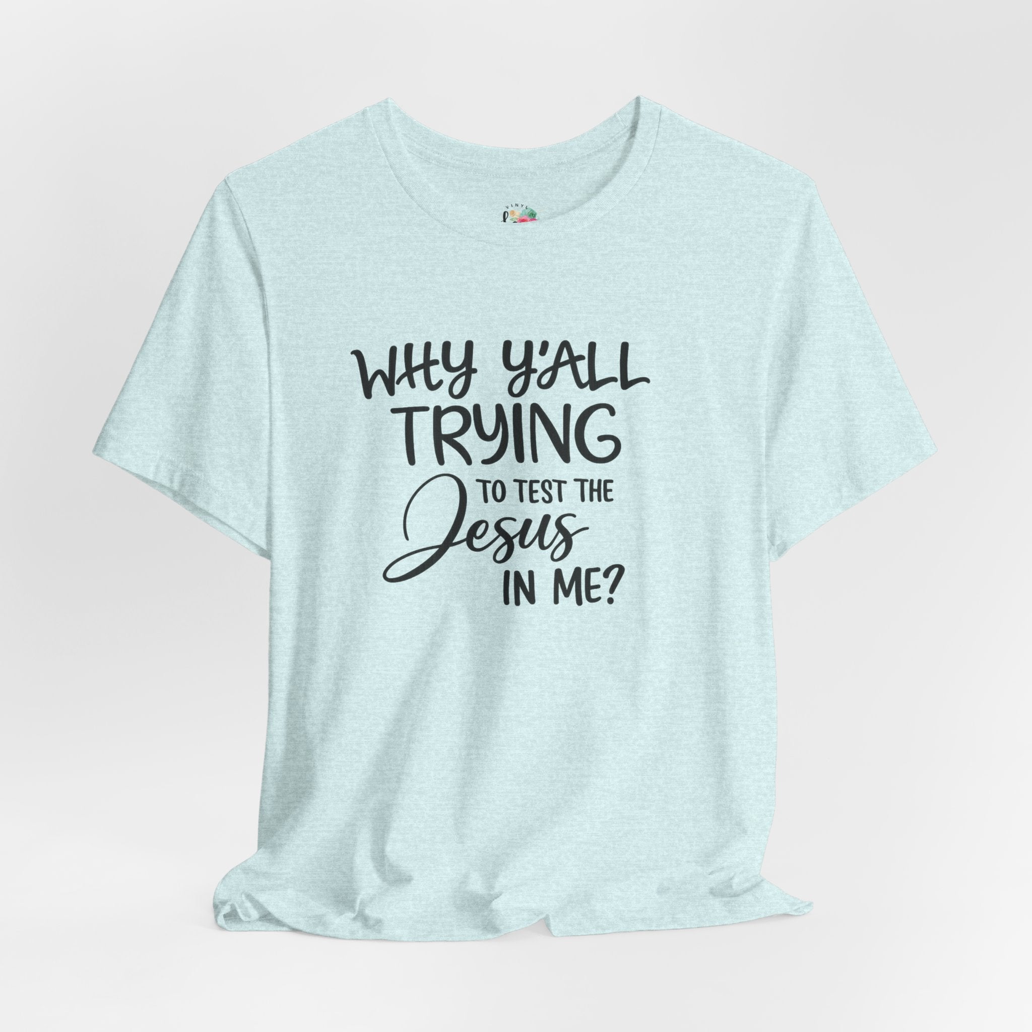 Why Yall Trying to Test the Jesus in Me T-Shirt