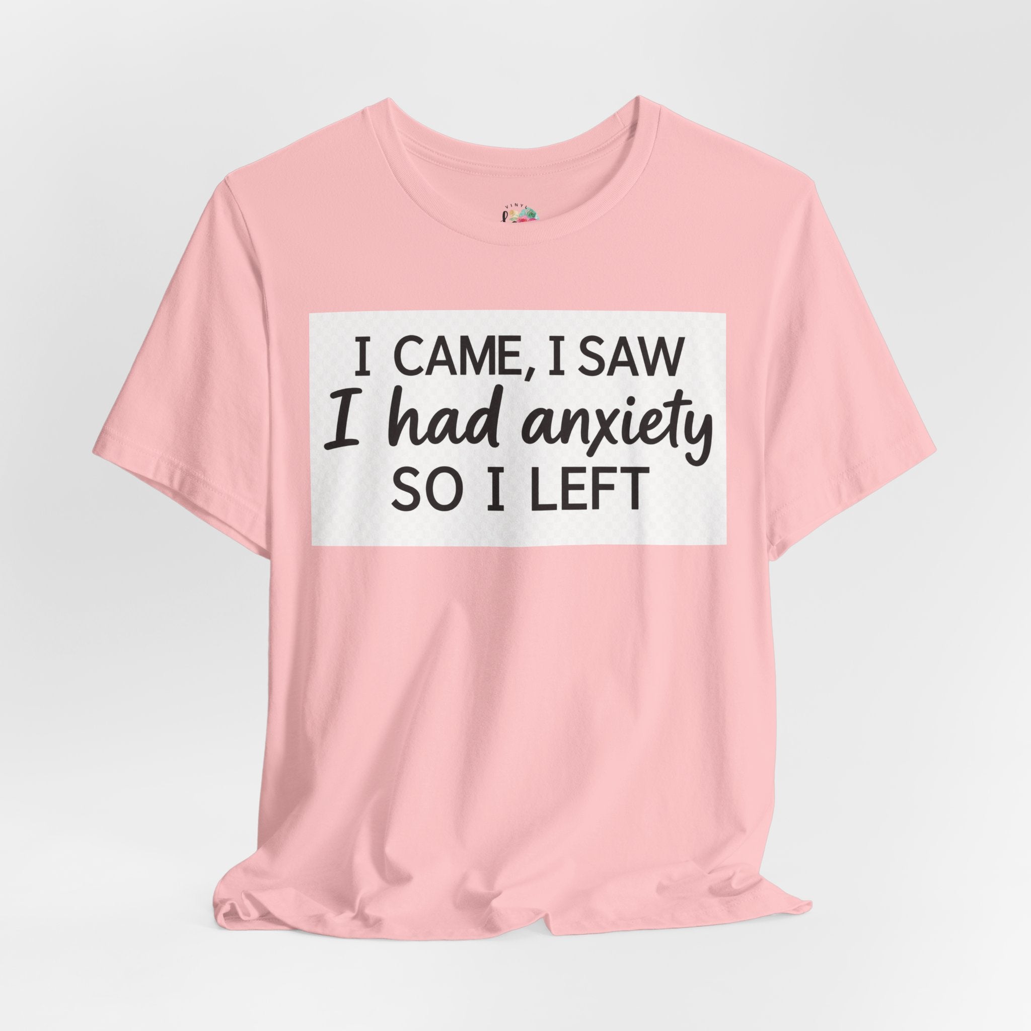 I Came I Saw I Had Anxiety So I Left T-Shirt