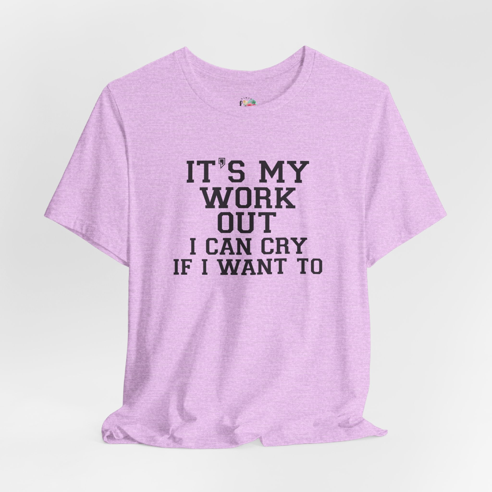 It's My Workout and I Will Cry If I Want To T-Shirt