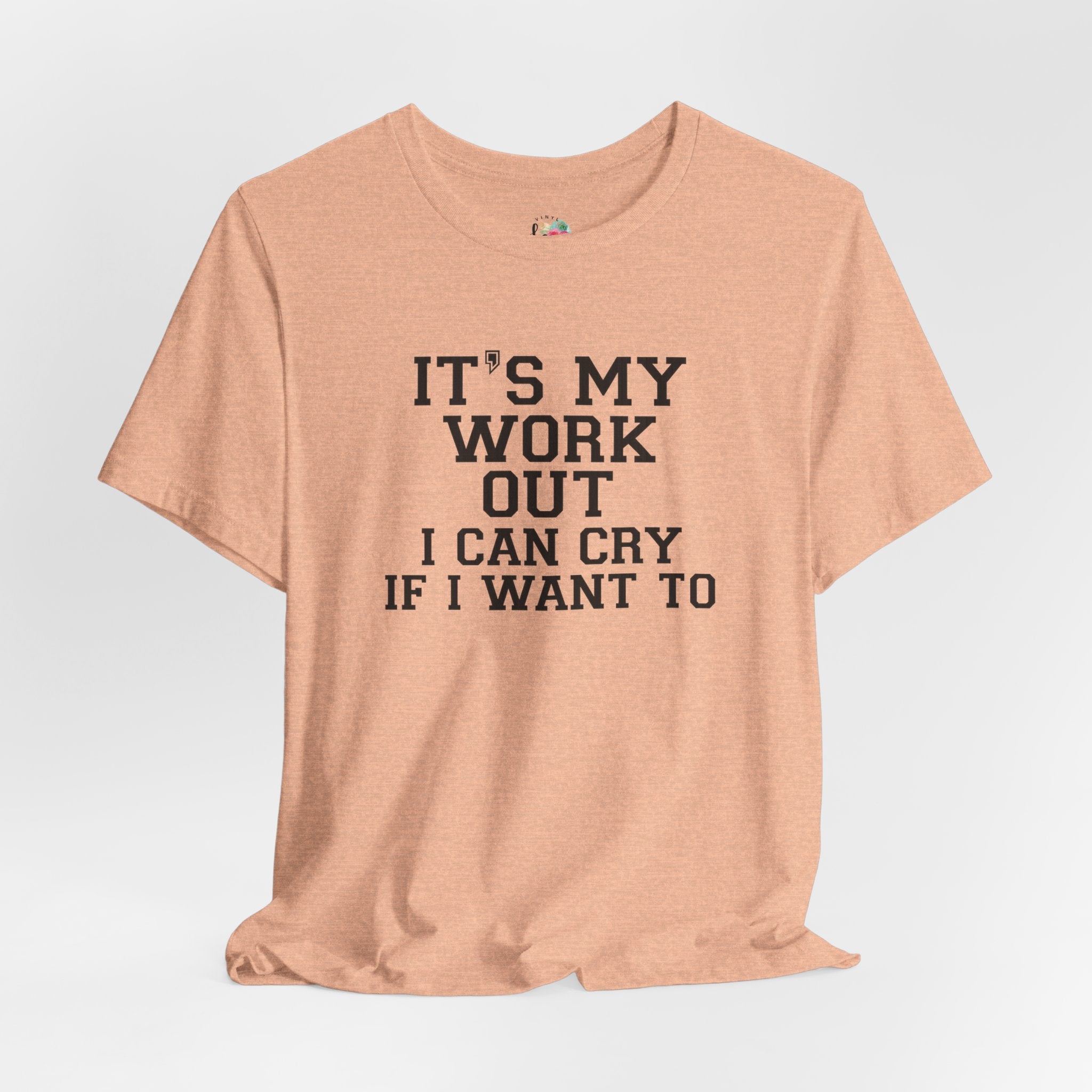 It's My Workout and I Will Cry If I Want To T-Shirt