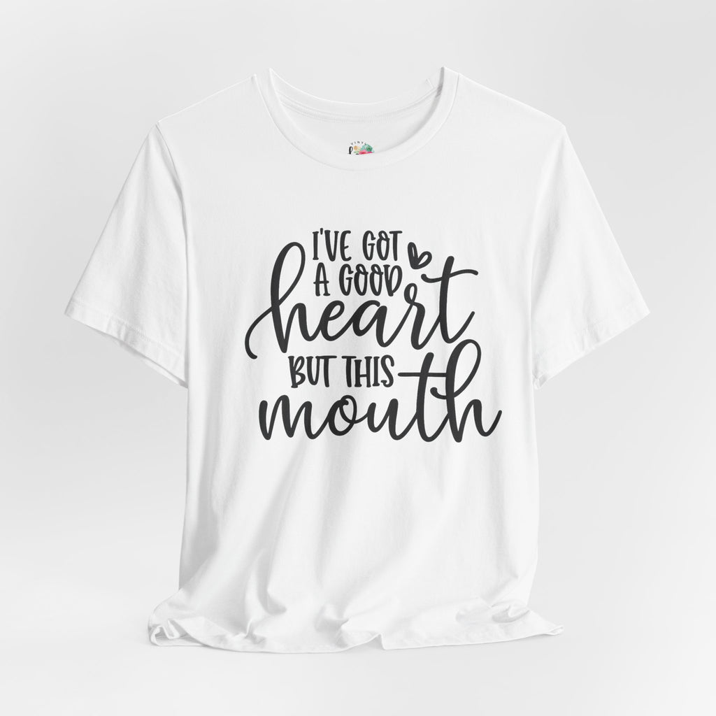 I Got a Good Heart but This Mouth T-Shirt