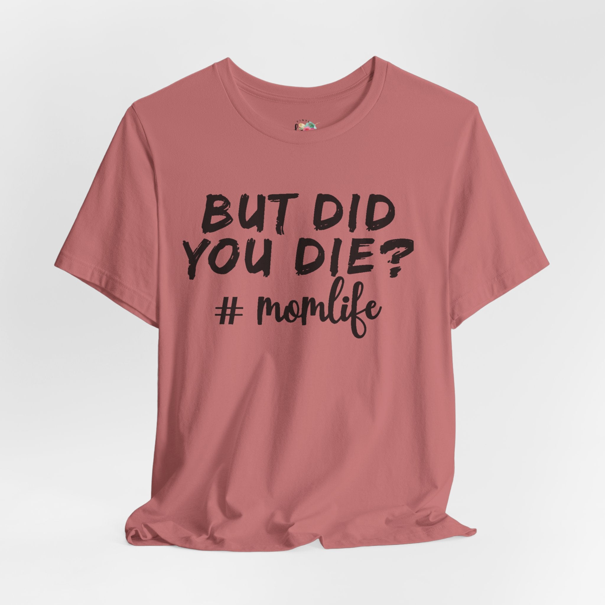 But Did You Die? Mom Life T-Shirt