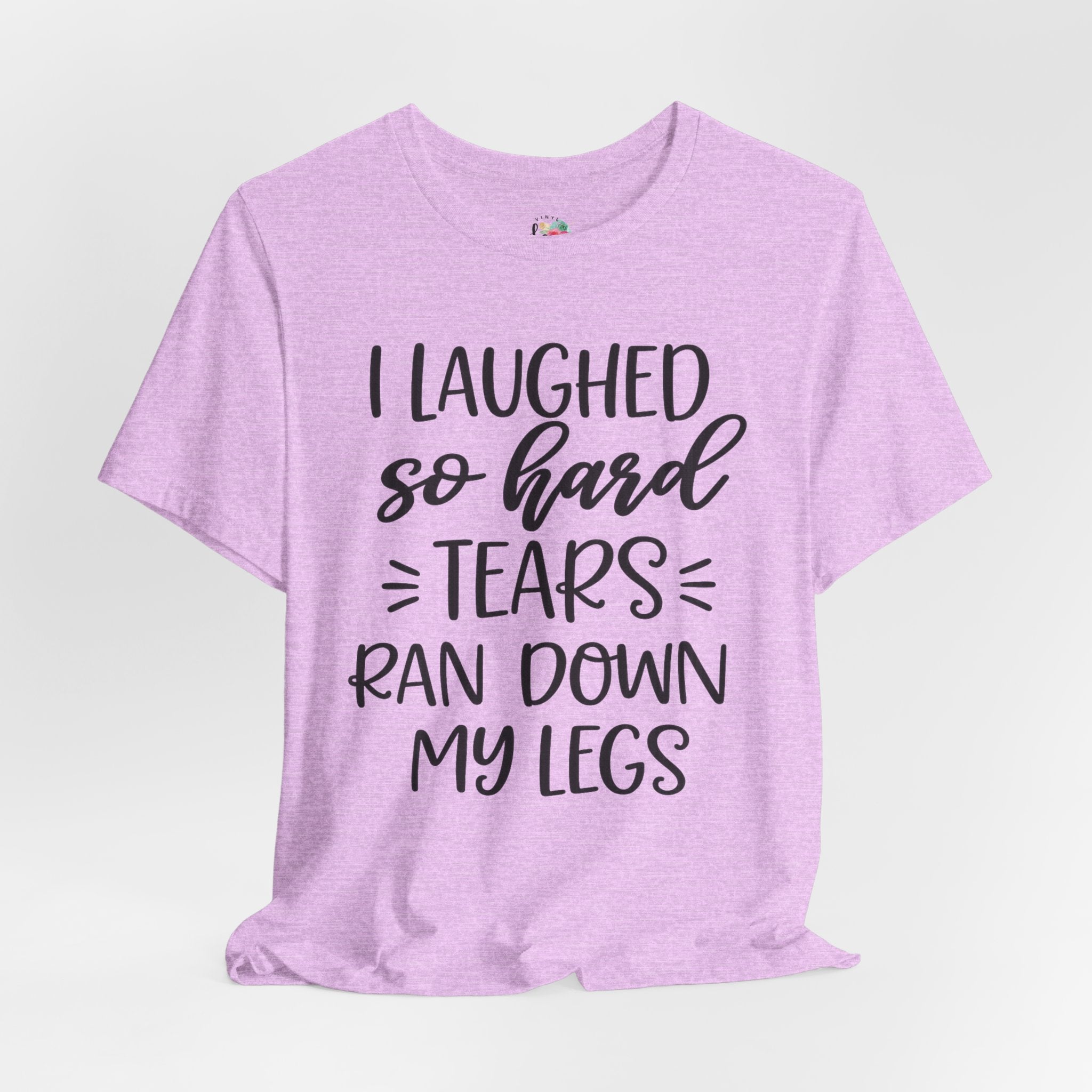 I Laughed so Hard Tears Rand Down My Legs T-Shirt
