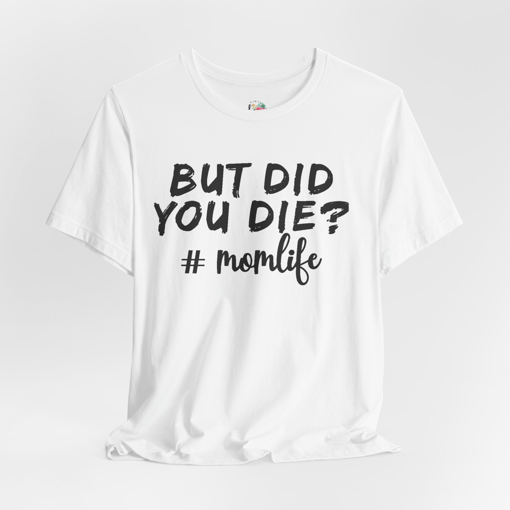 But Did You Die? Mom Life T-Shirt