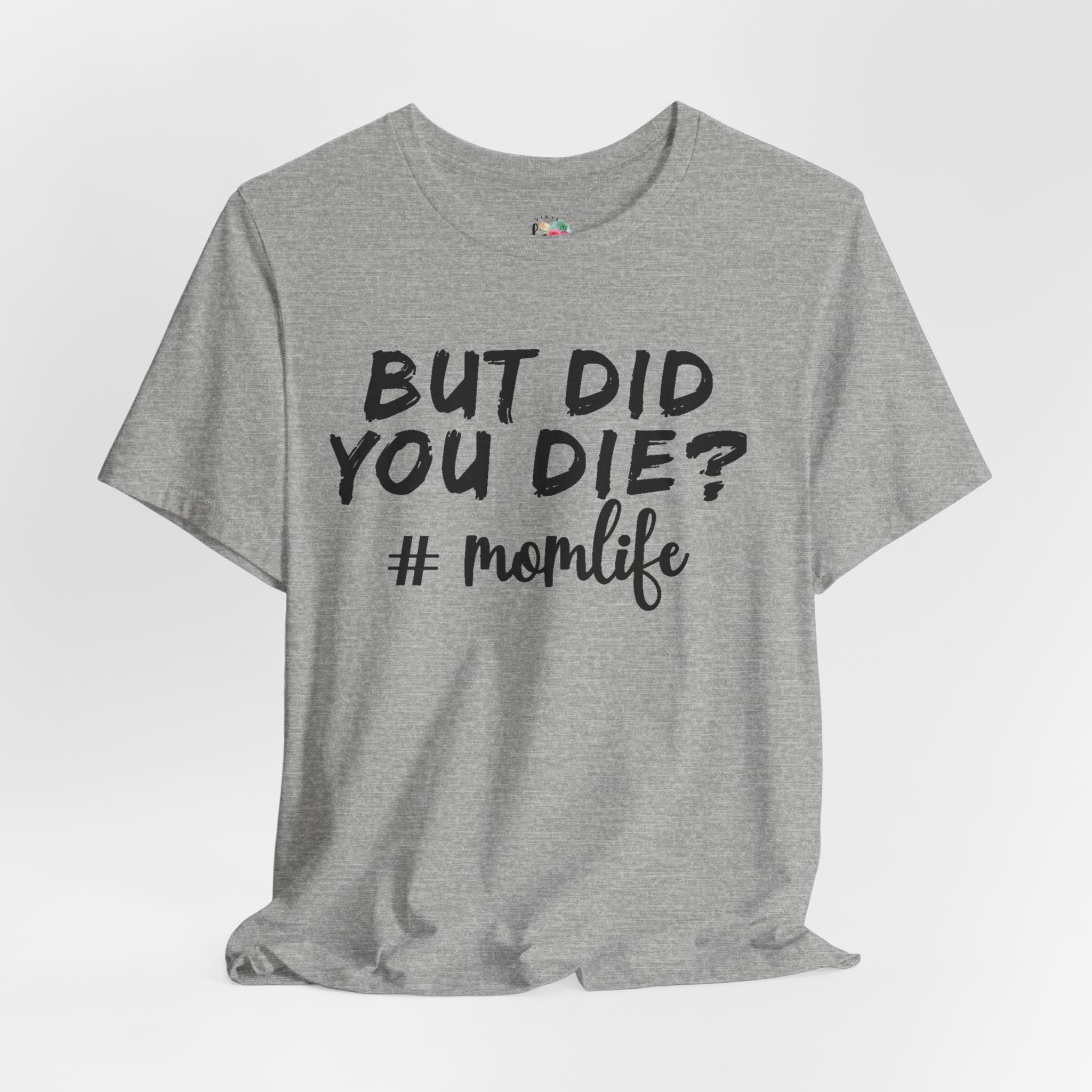 But Did You Die? Mom Life T-Shirt