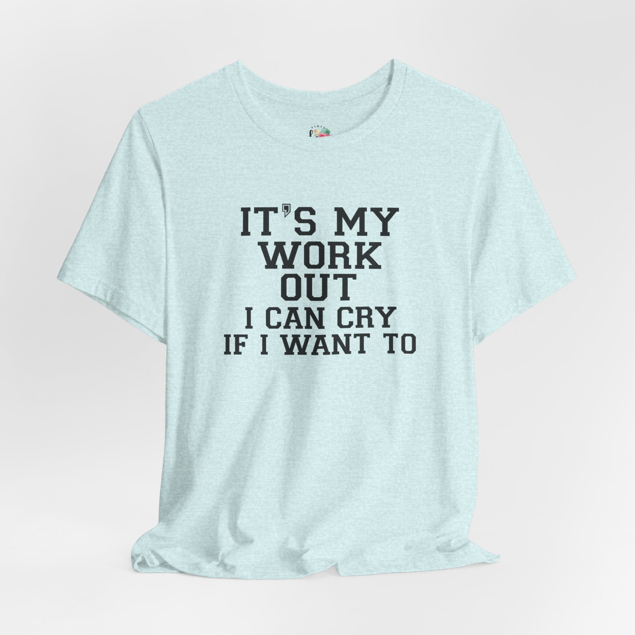 It's My Workout and I Will Cry If I Want To T-Shirt
