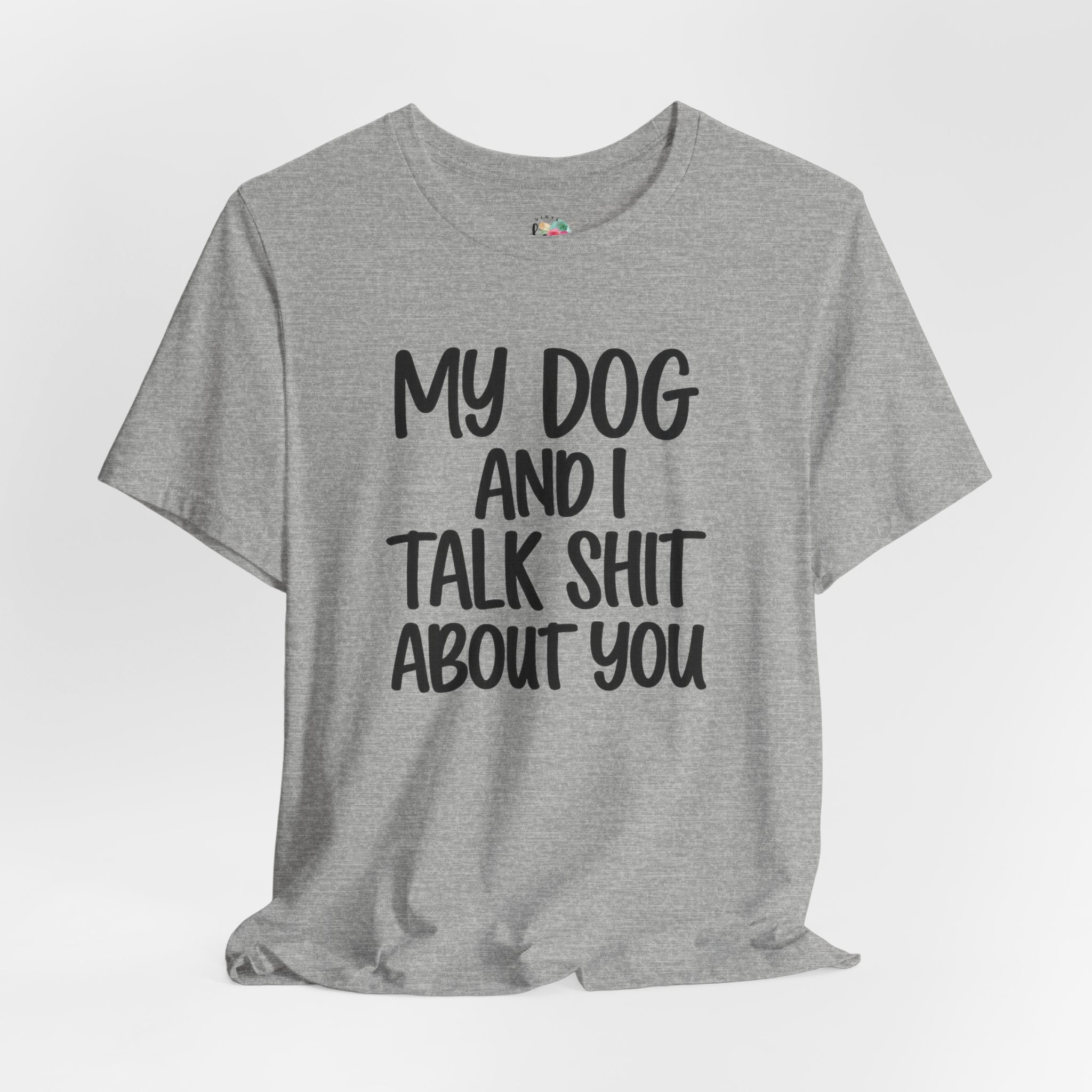 My Dog and I Talk Shit About You T-Shirt