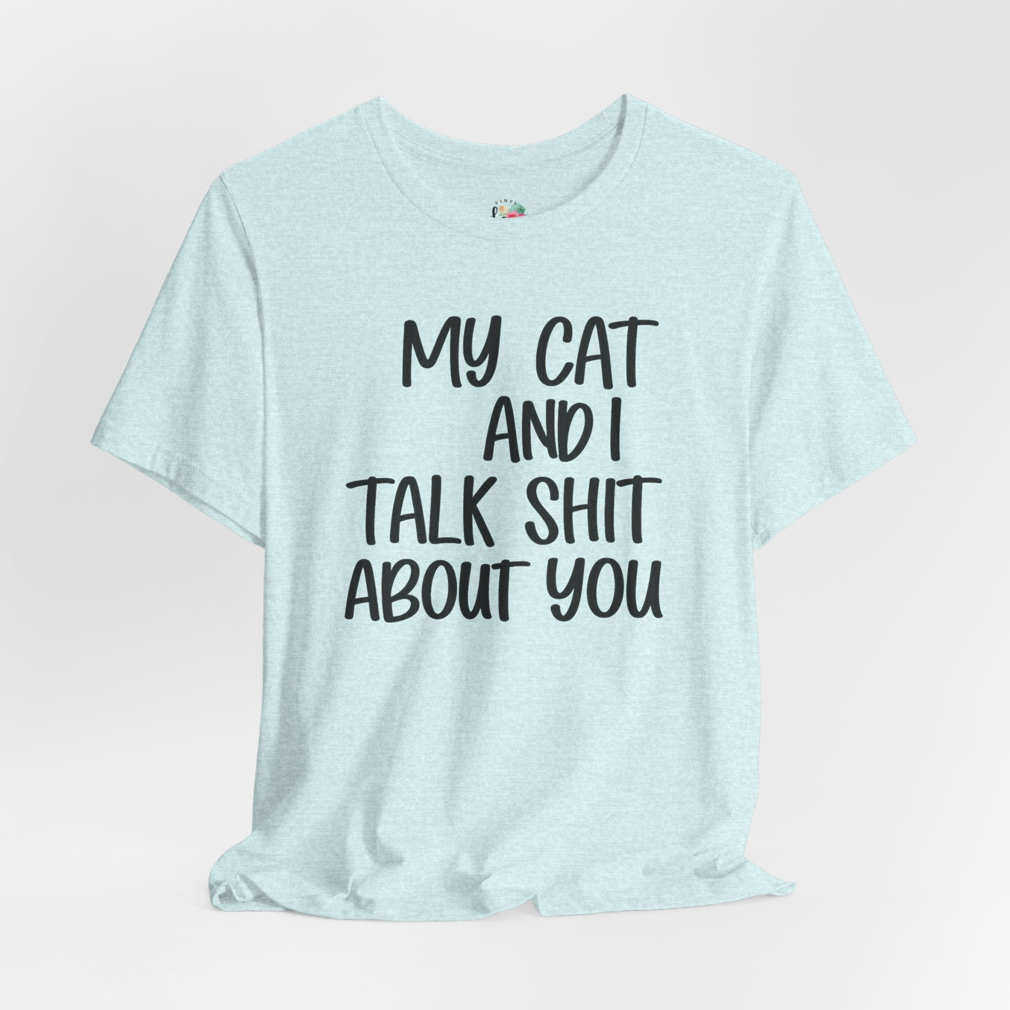 My Cat and I Talk Shit About You T-Shirt