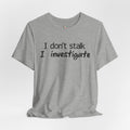 I Investigate T-Shirt