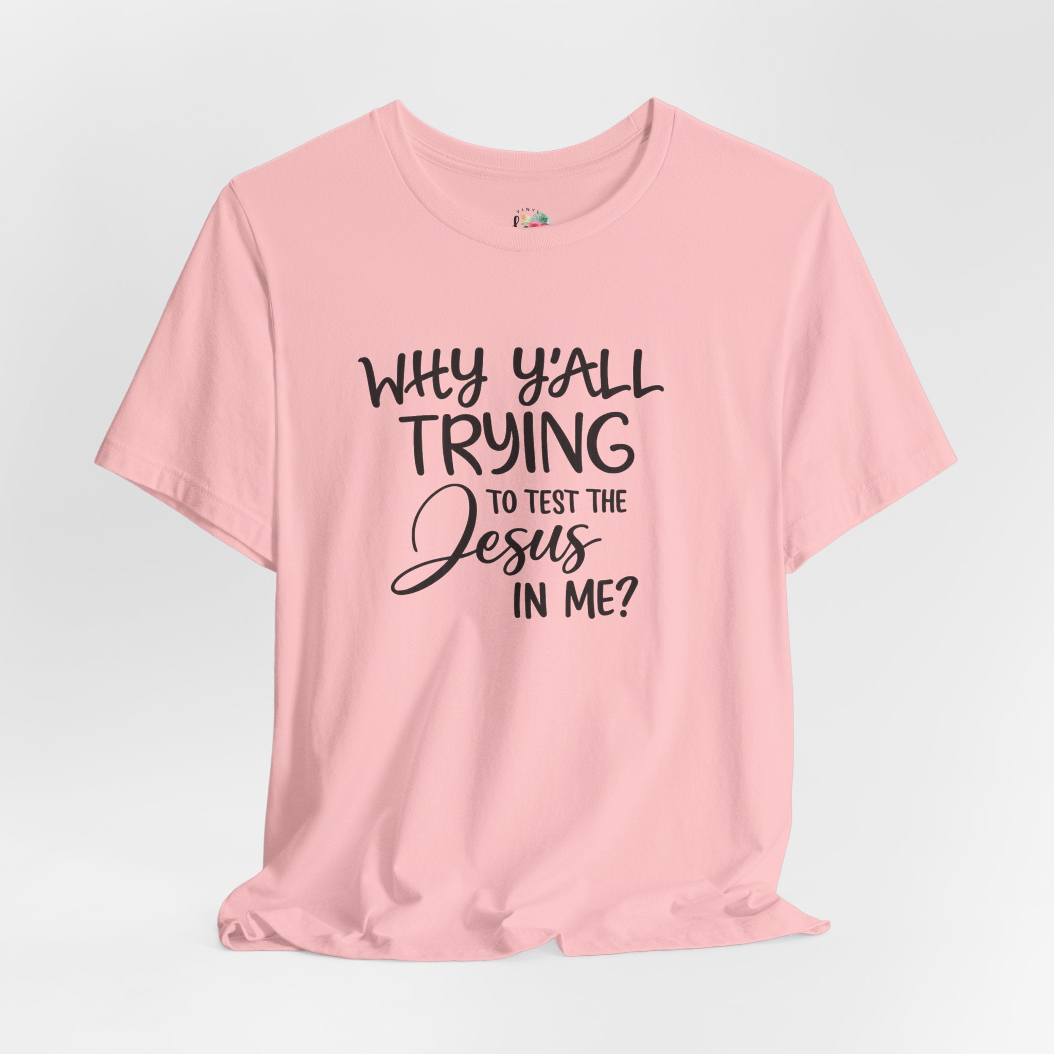Why Yall Trying to Test the Jesus in Me T-Shirt