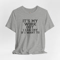 It's My Workout and I Will Cry If I Want To T-Shirt