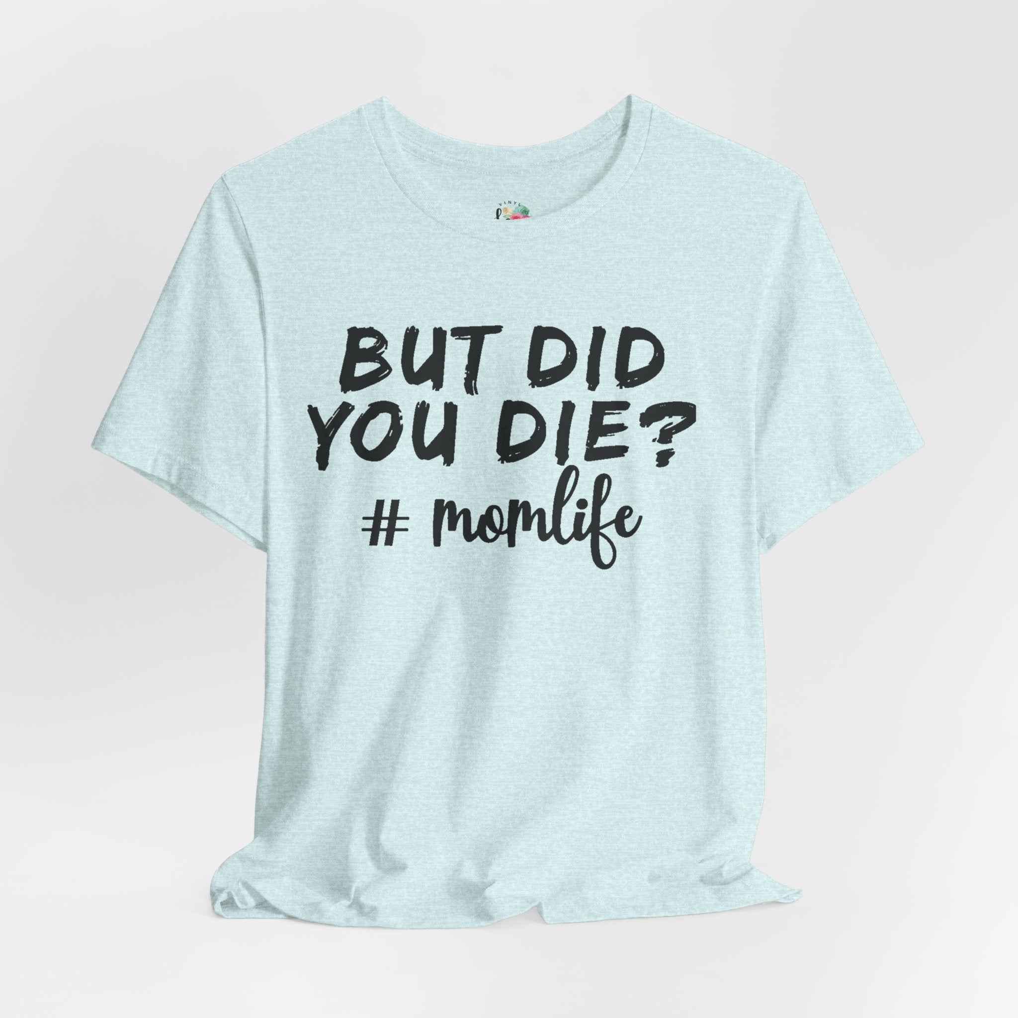 But Did You Die? Mom Life T-Shirt
