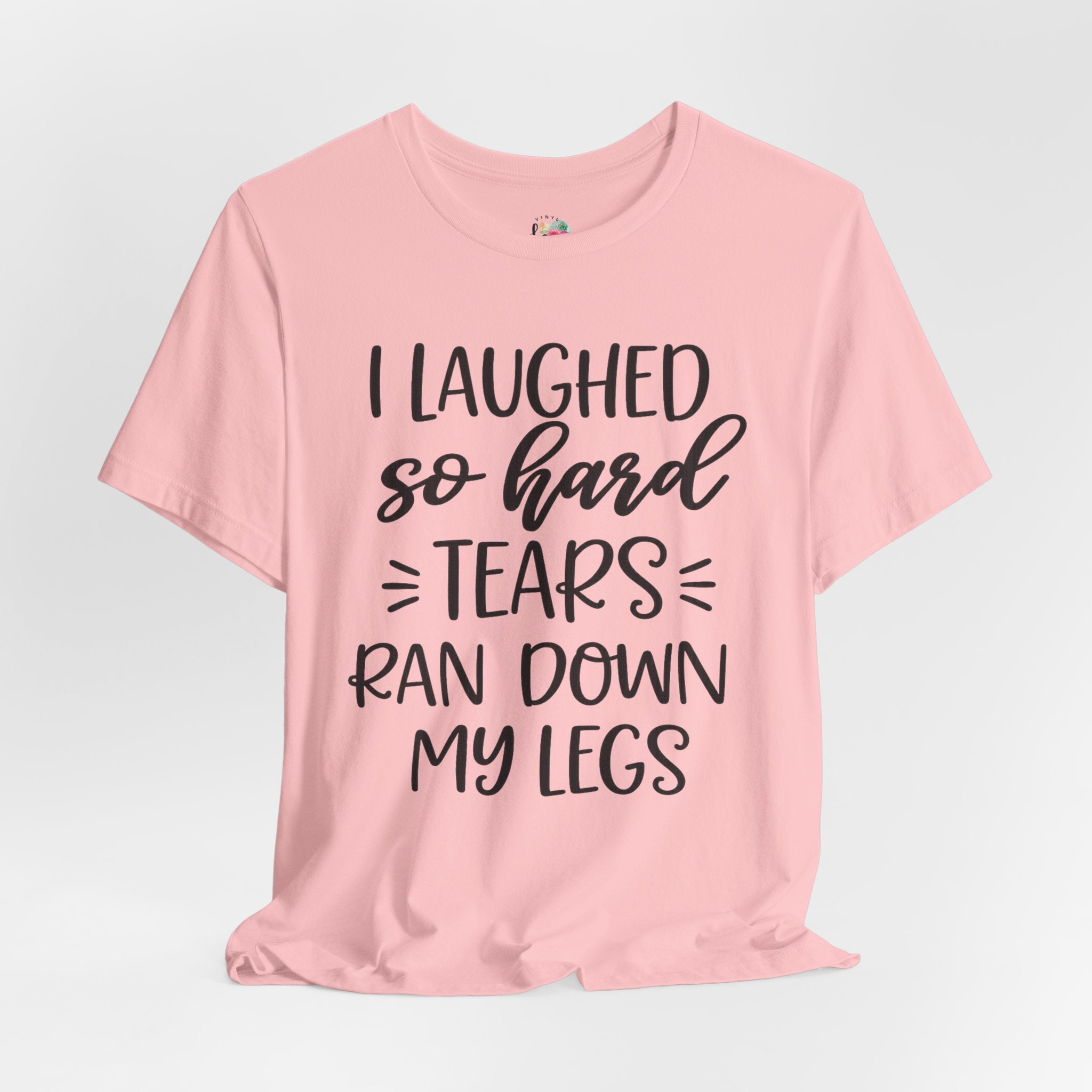 I Laughed so Hard Tears Rand Down My Legs T-Shirt