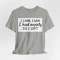 I Came I Saw I Had Anxiety So I Left T-Shirt