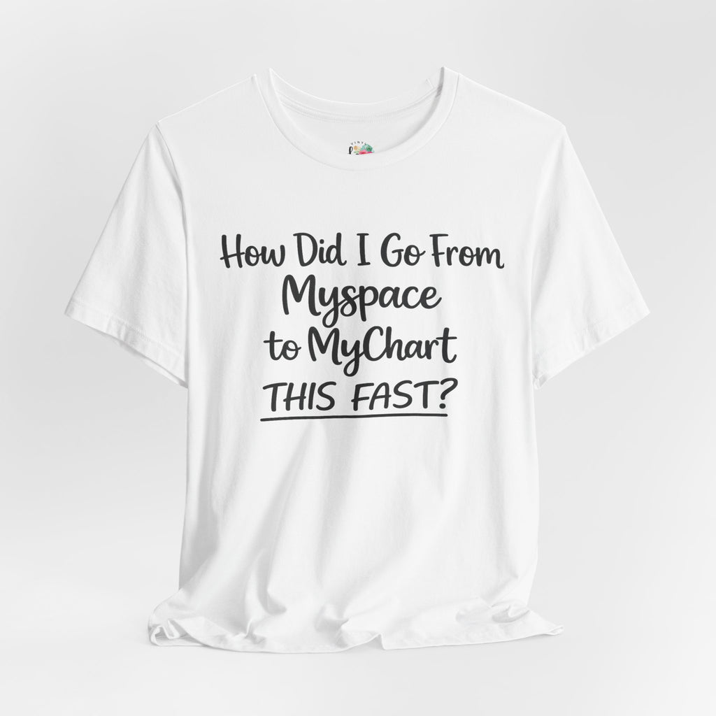 How Did I Go From Myspace to MyChart This Fast? T-Shirt