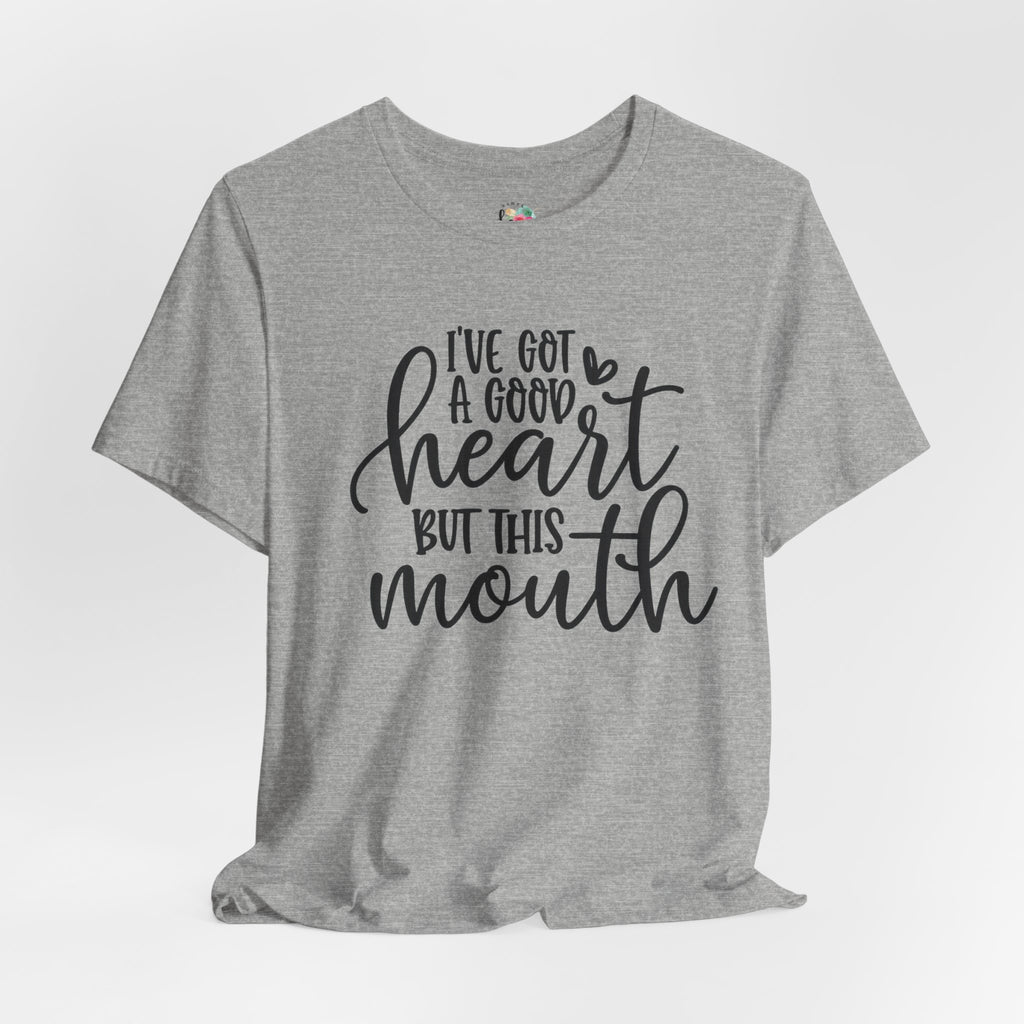 I Got a Good Heart but This Mouth T-Shirt