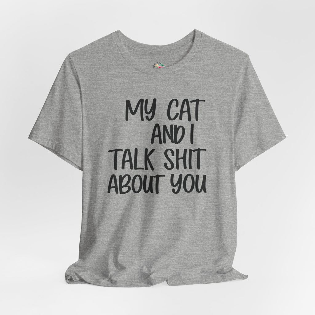 My Cat and I Talk Shit About You T-Shirt