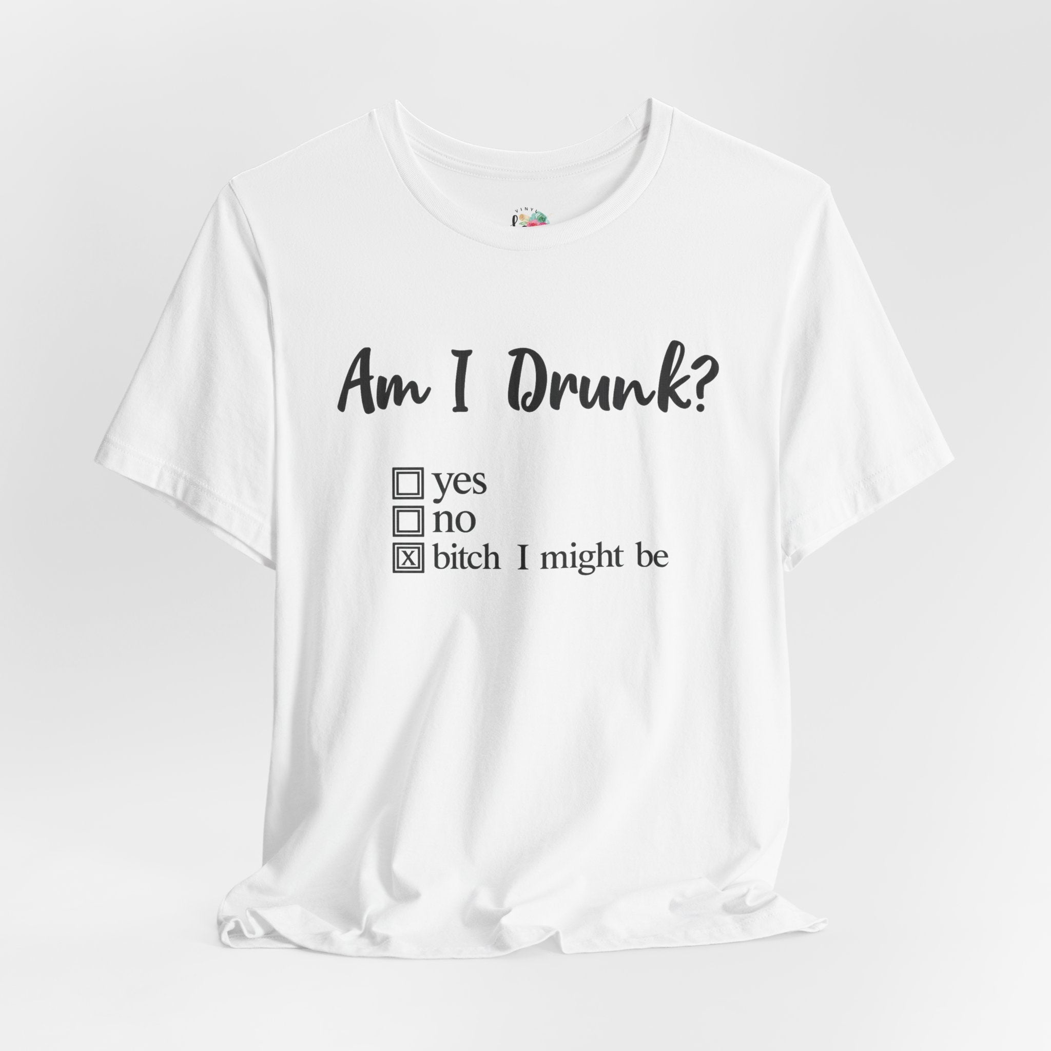 Am I Drunk T-Shirt